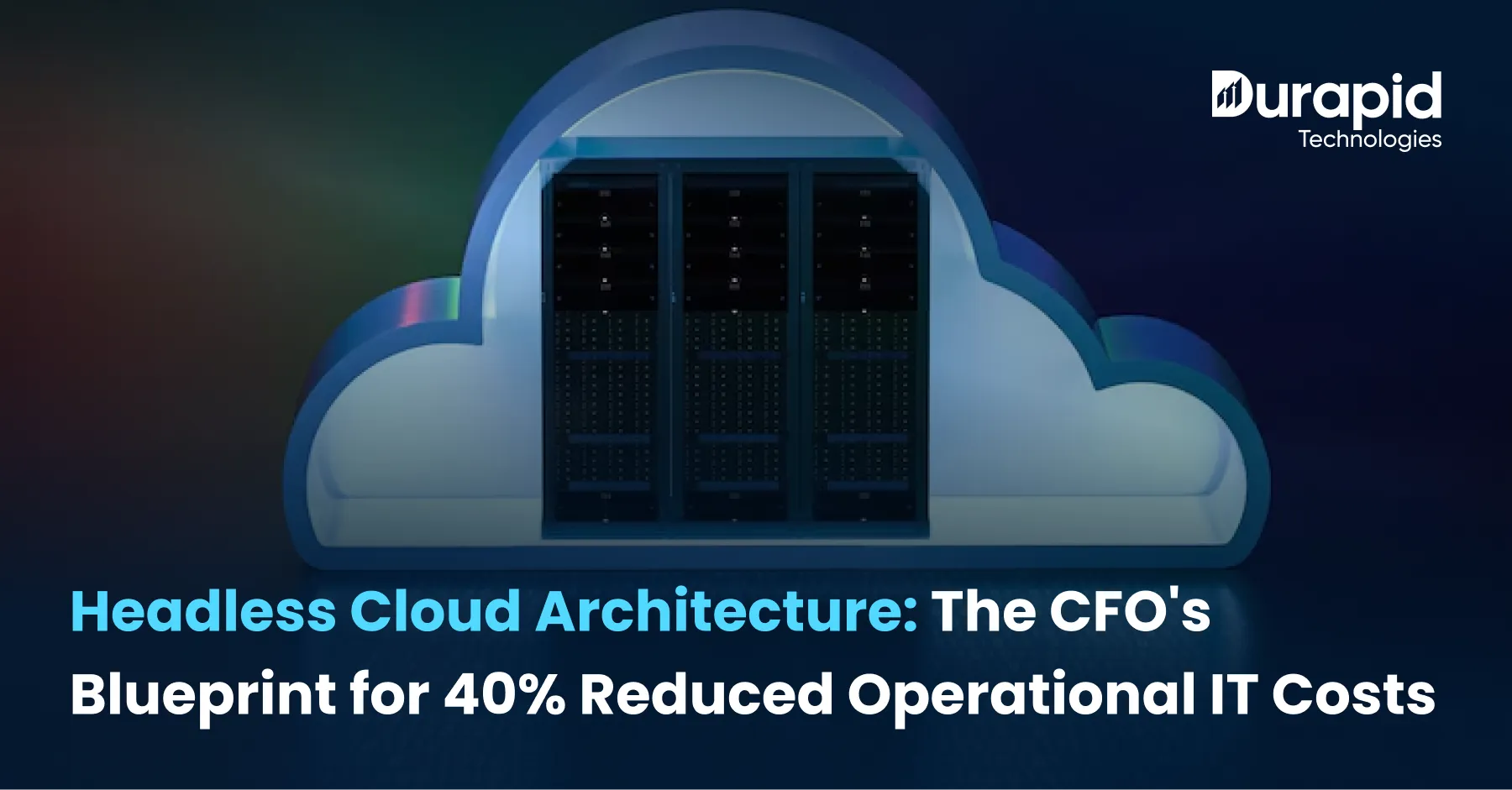 Headless Cloud Architecture: The CFO’s Blueprint for 40% Reduced Operational IT Costs