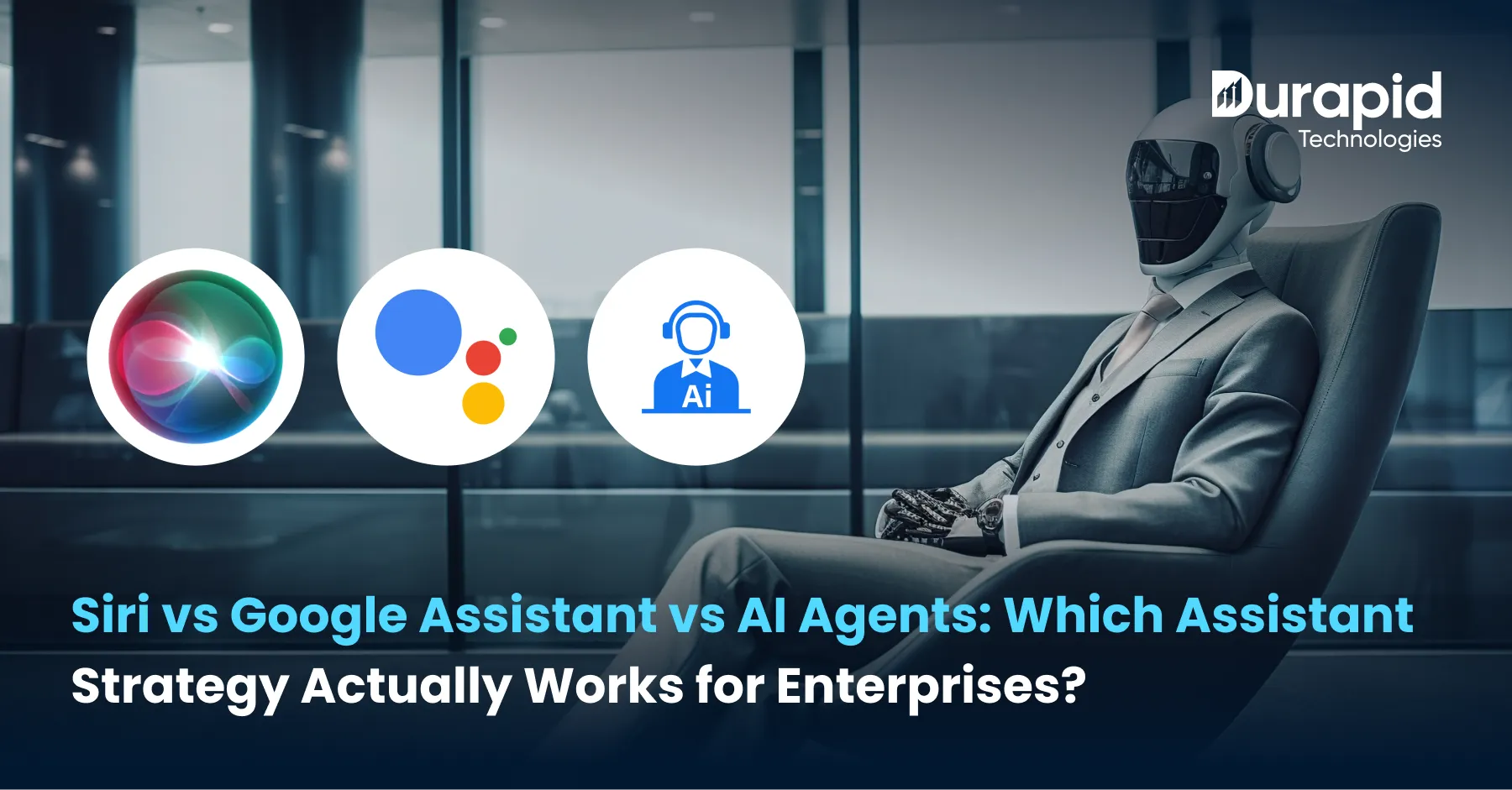Siri vs Google Assistant vs AI Agents: Which Assistant Strategy Actually Works for Enterprises?