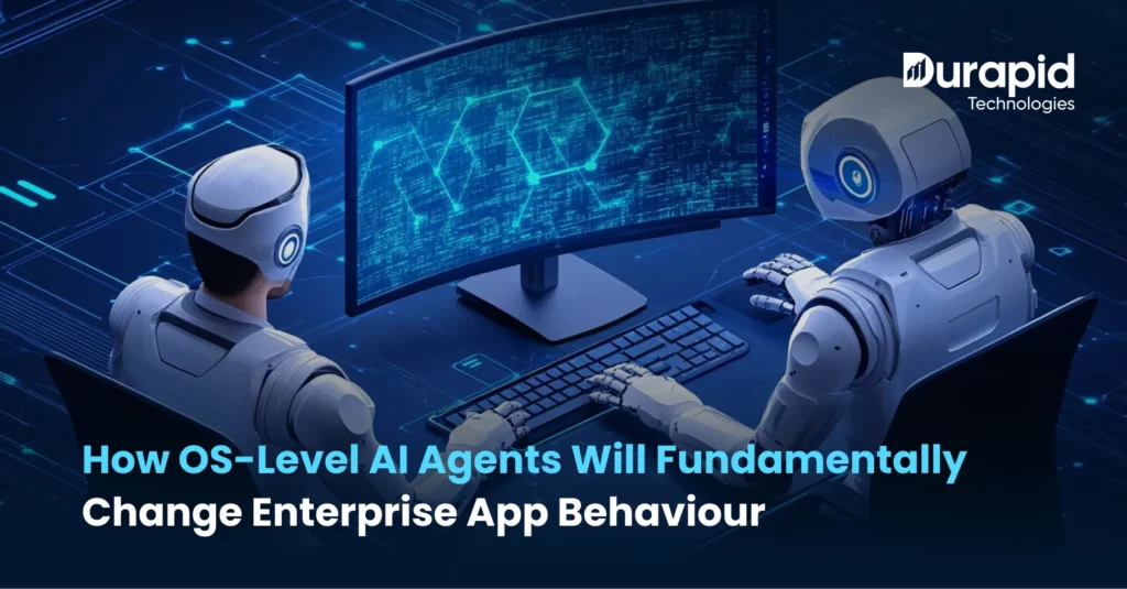 How OS-Level AI Agents Will Fundamentally Change Enterprise App Behaviour?
