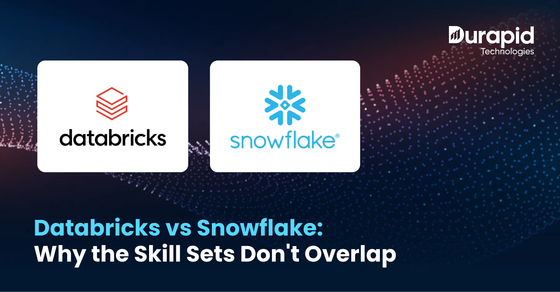 Databricks vs Snowflake: Why the Skill Sets Don’t Overlap